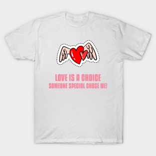 LOVE IS A CHOICE SOMEONE SPECIAL CHOSE ME T-Shirt